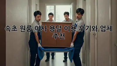 속초 원룸 이사? 용달 이용 후기와 업체 추천!